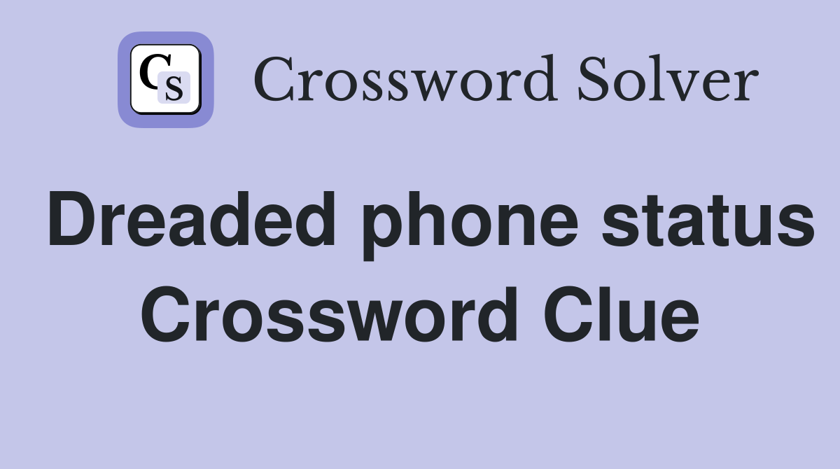 Dreaded phone status Crossword Clue