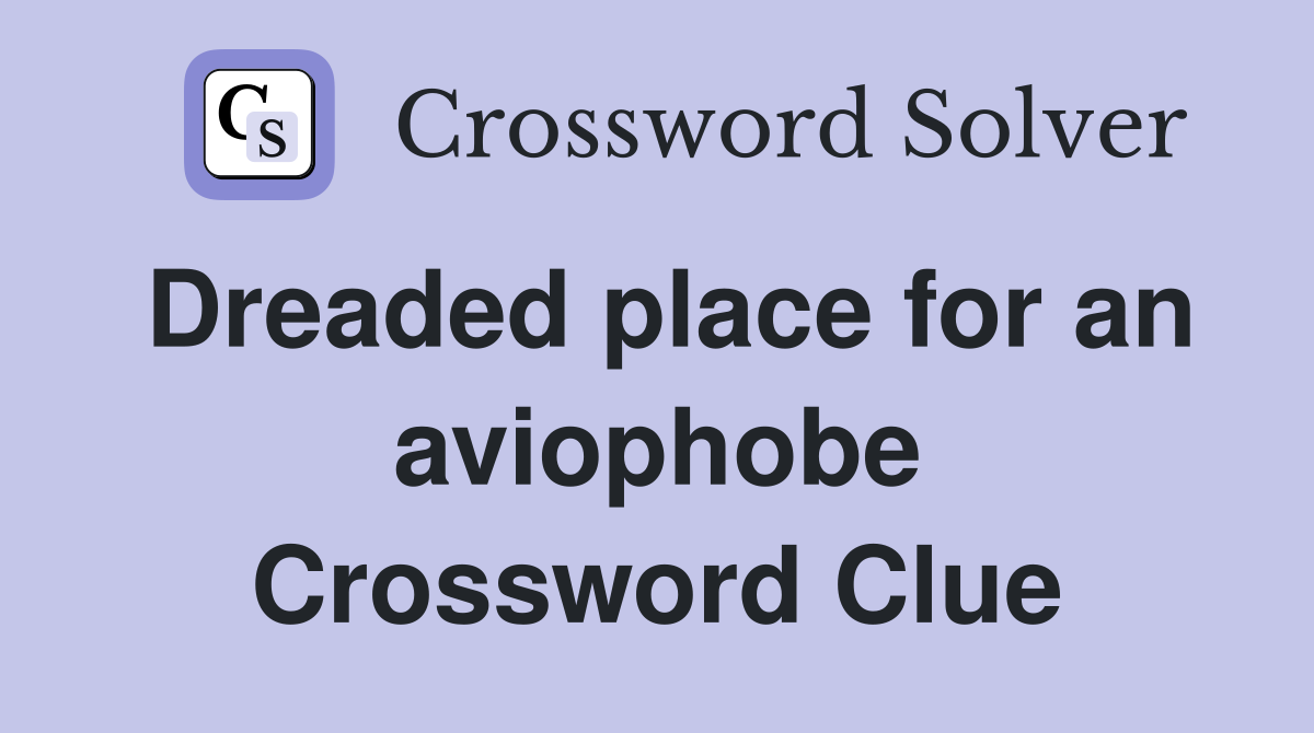 Dreaded place for an aviophobe Crossword Clue