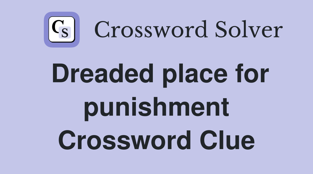 Dreaded place for punishment Crossword Clue