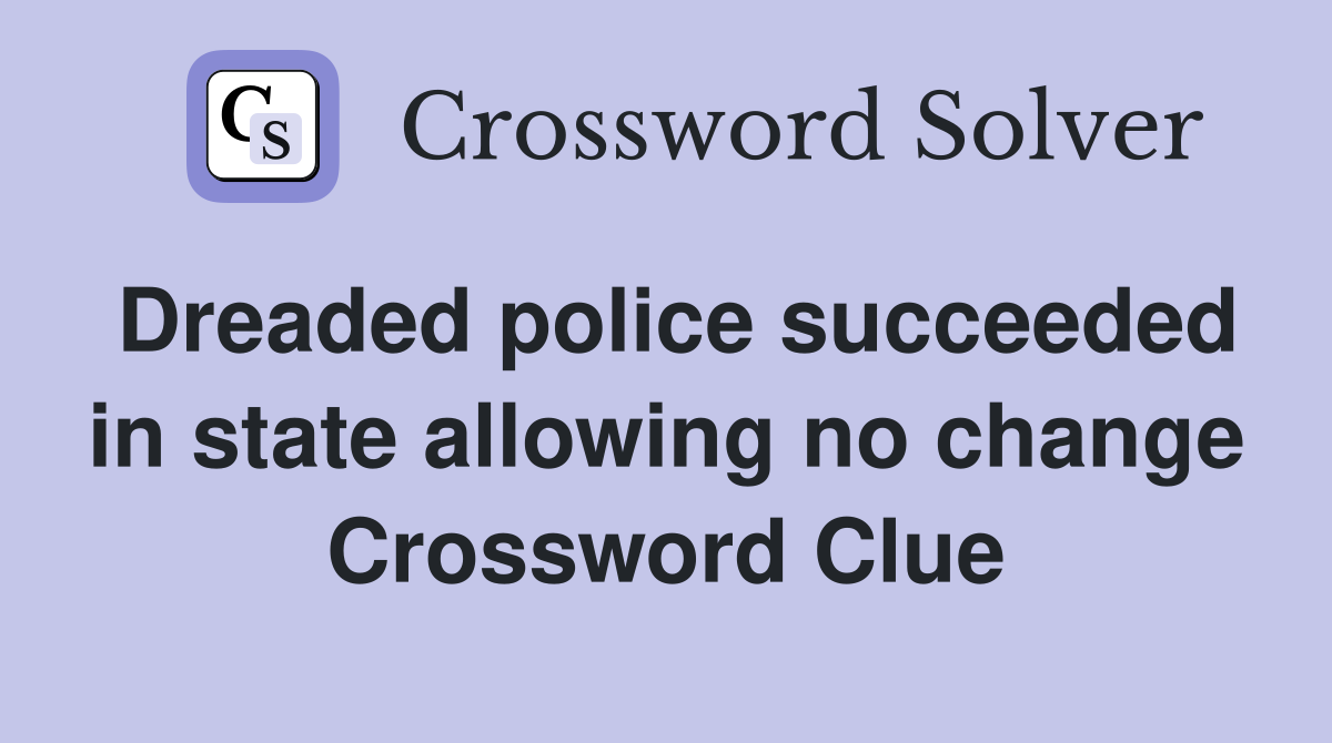 Dreaded police succeeded in state allowing no change Crossword Clue