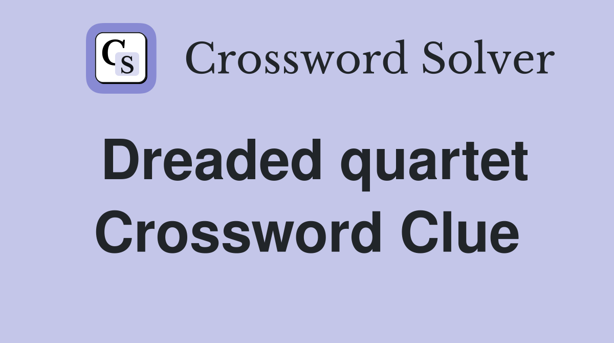 Dreaded quartet Crossword Clue