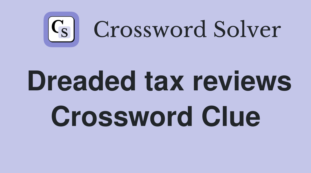 Dreaded tax reviews Crossword Clue