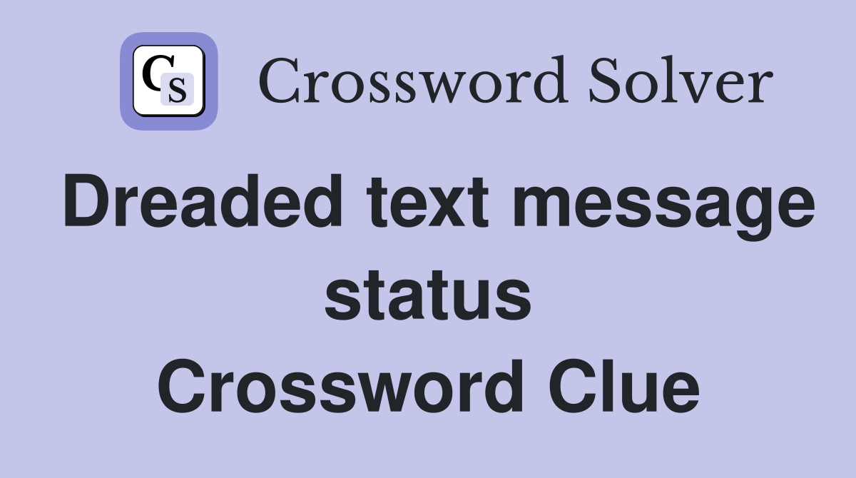 Dreaded text message status Crossword Clue