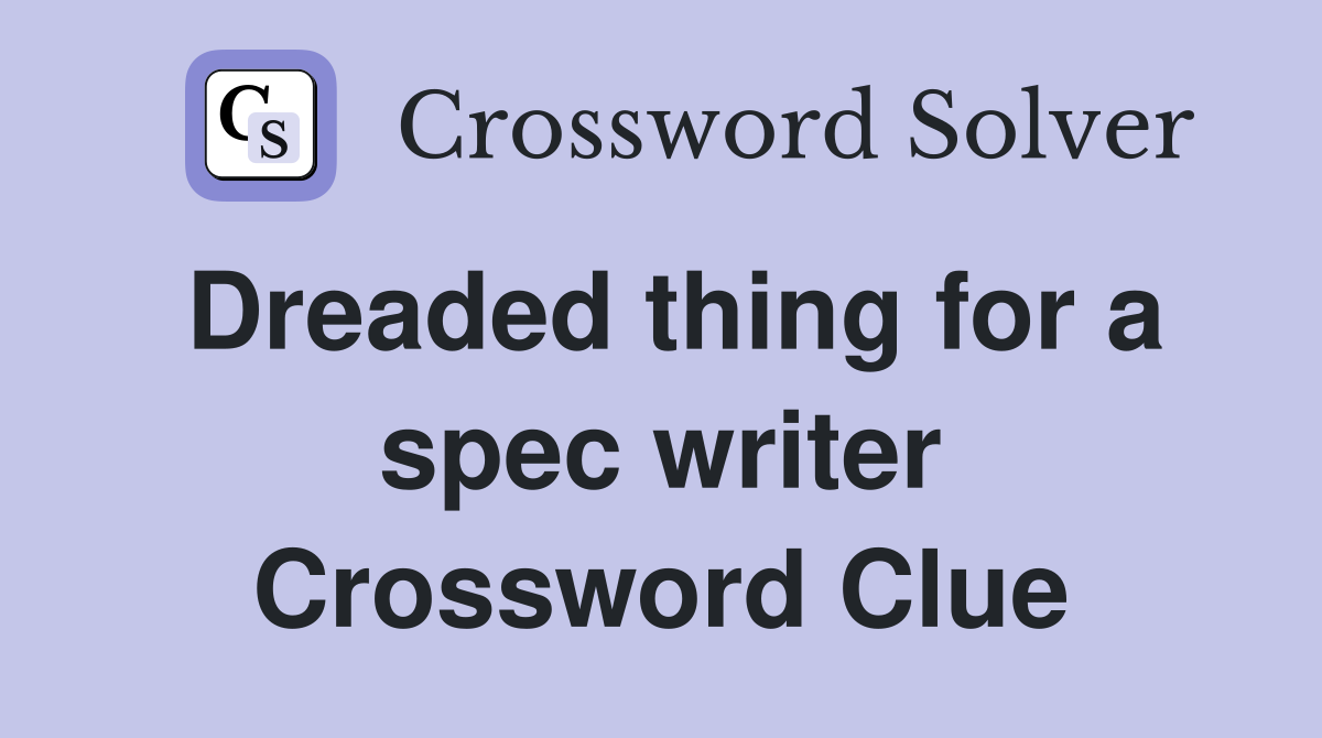 Dreaded thing for a spec writer Crossword Clue
