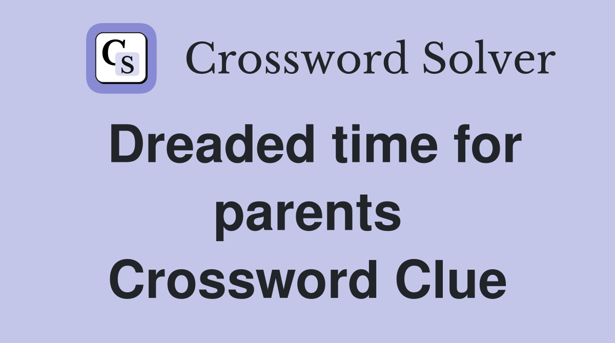 Dreaded time for parents Crossword Clue
