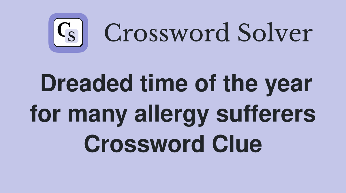 Dreaded time of the year for many allergy sufferers Crossword Clue