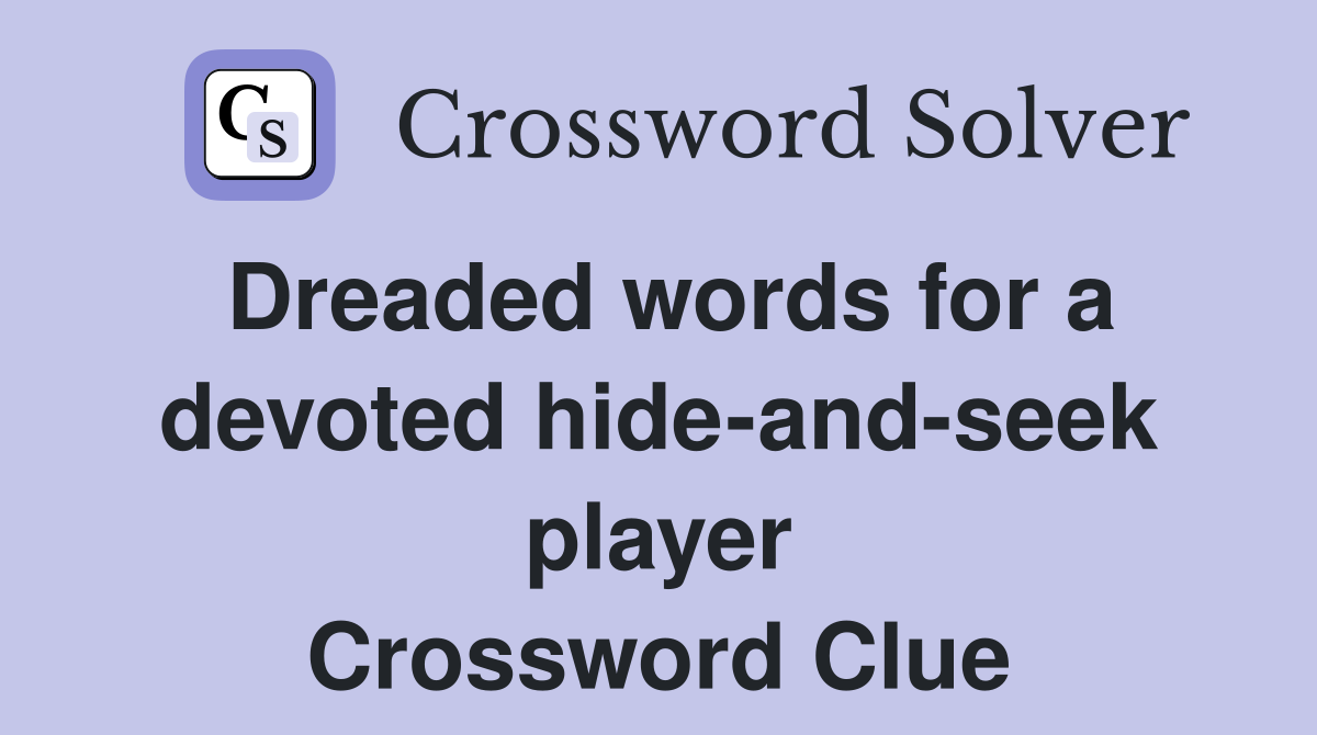 Dreaded words for a devoted hide-and-seek player Crossword Clue