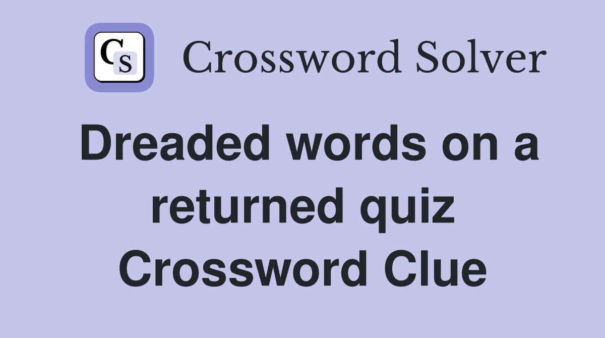 Dreaded words on a returned quiz Crossword Clue