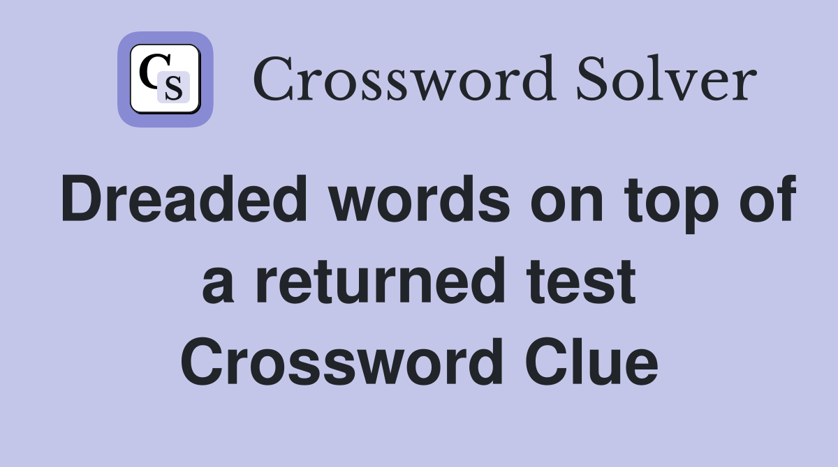 Dreaded words on top of a returned test Crossword Clue