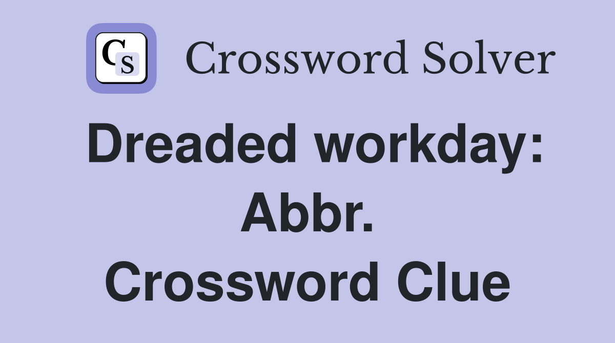 Dreaded workday: Abbr. Crossword Clue