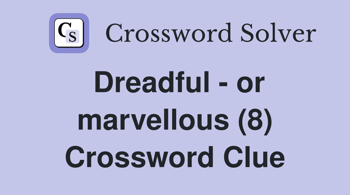 Dreadful - or marvellous (8) Crossword Clue