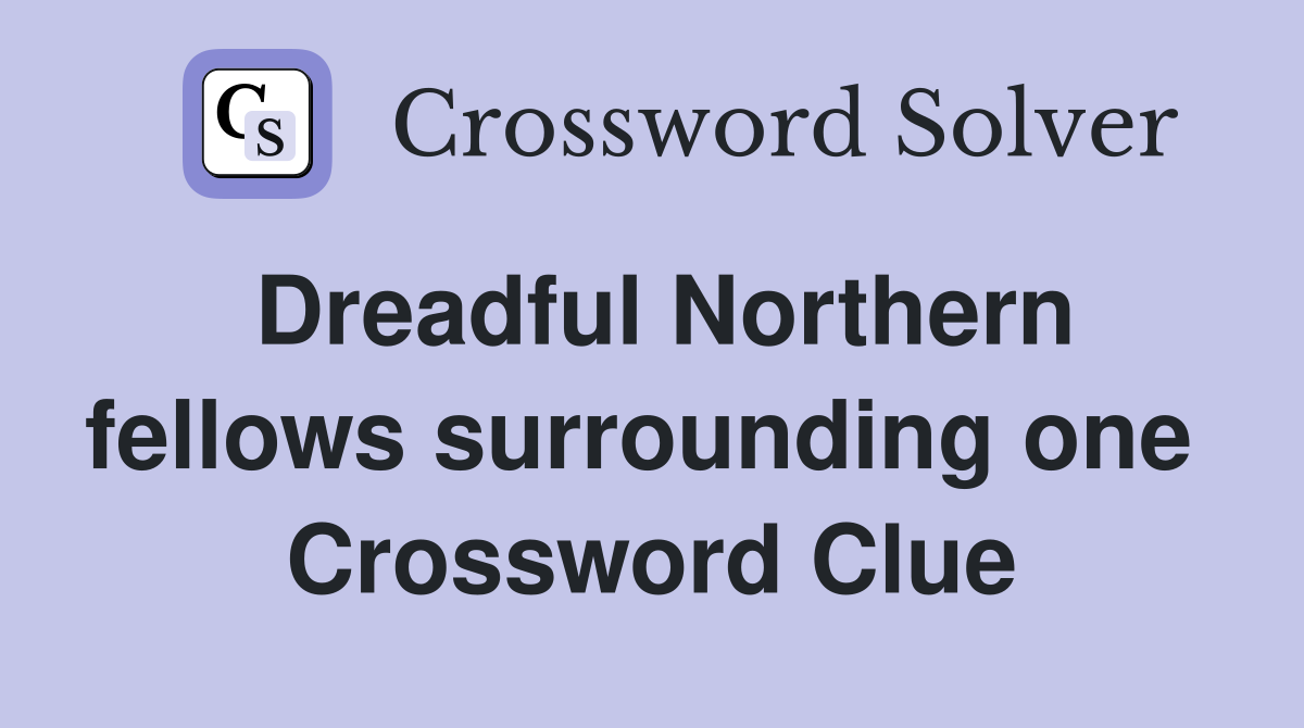 Dreadful Northern fellows surrounding one  Crossword Clue