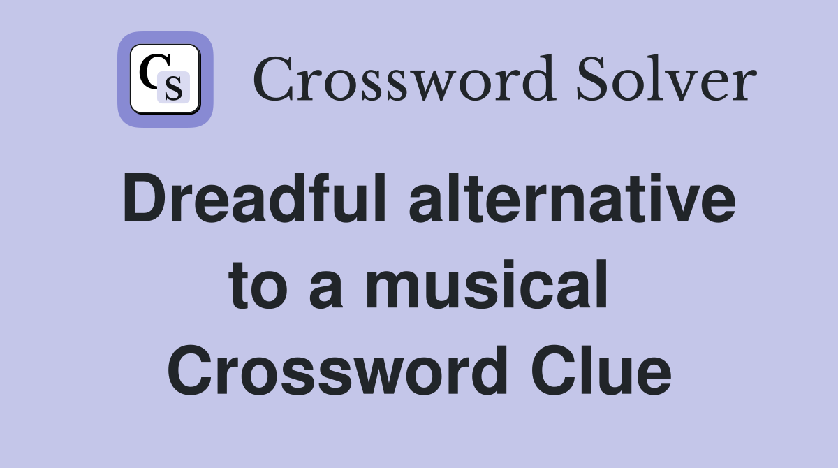 Dreadful alternative to a musical Crossword Clue
