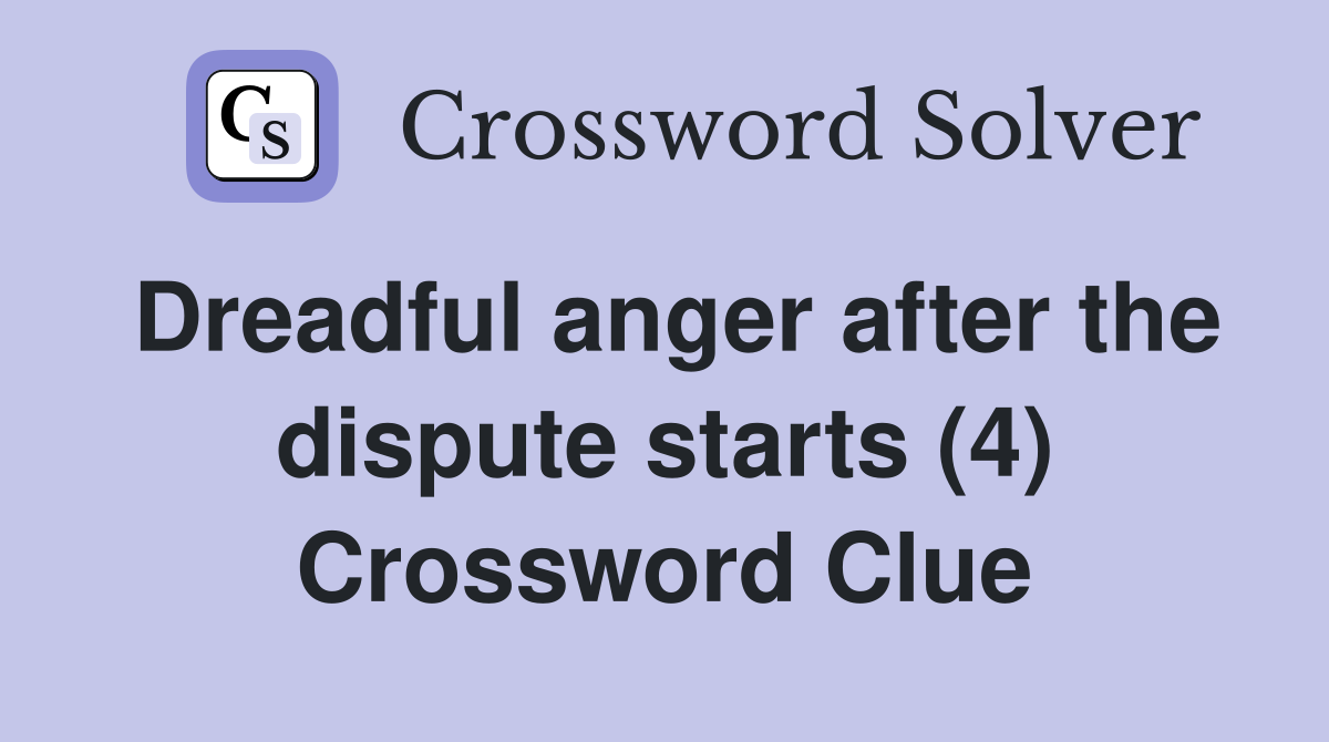 Dreadful anger after the dispute starts (4) Crossword Clue