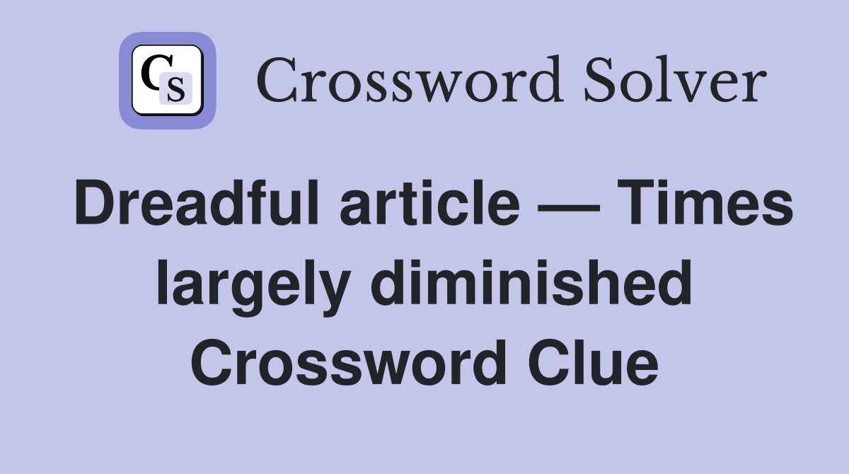 Dreadful article — Times largely diminished Crossword Clue