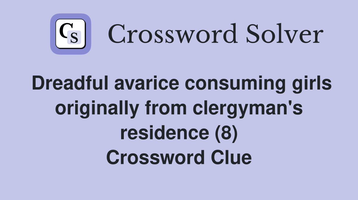 Dreadful avarice consuming girls originally from clergyman's residence (8) Crossword Clue