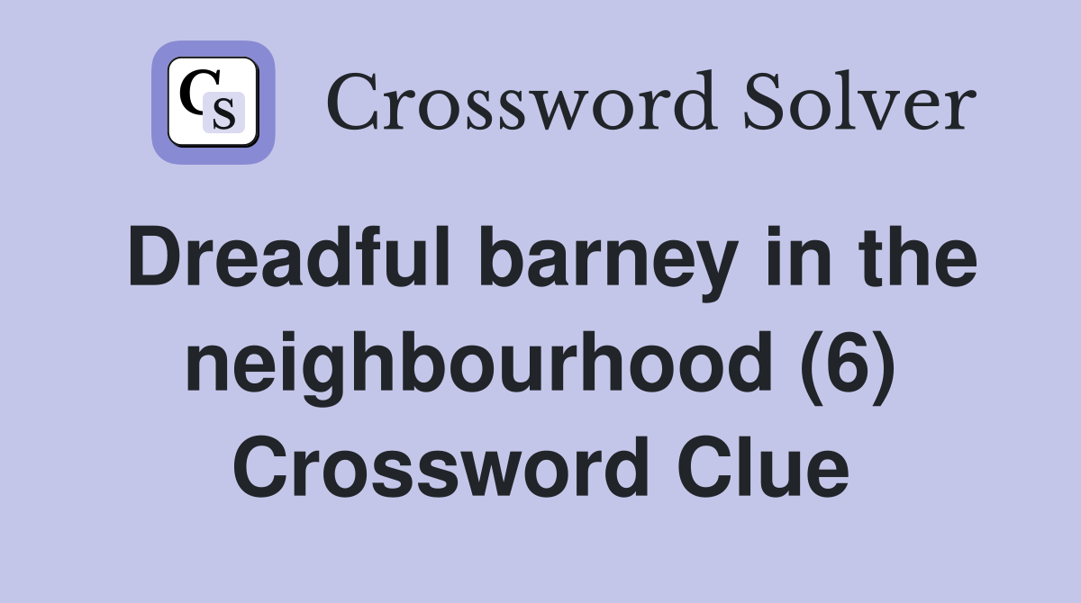Dreadful barney in the neighbourhood (6) Crossword Clue