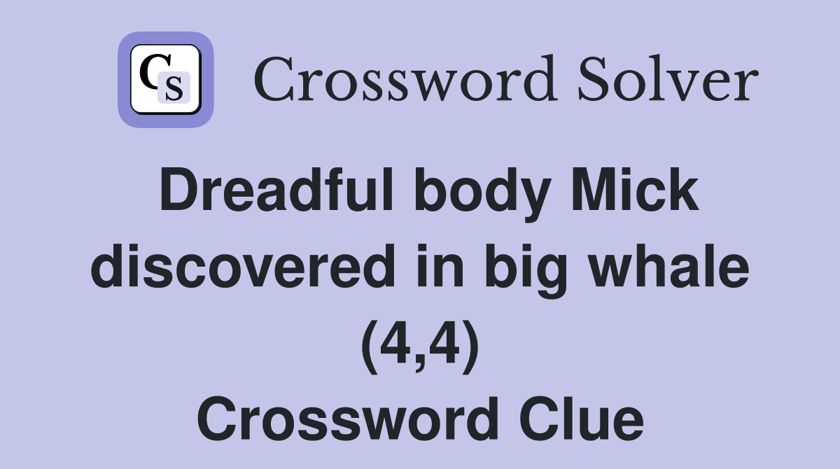 Dreadful body Mick discovered in big whale (4,4) Crossword Clue