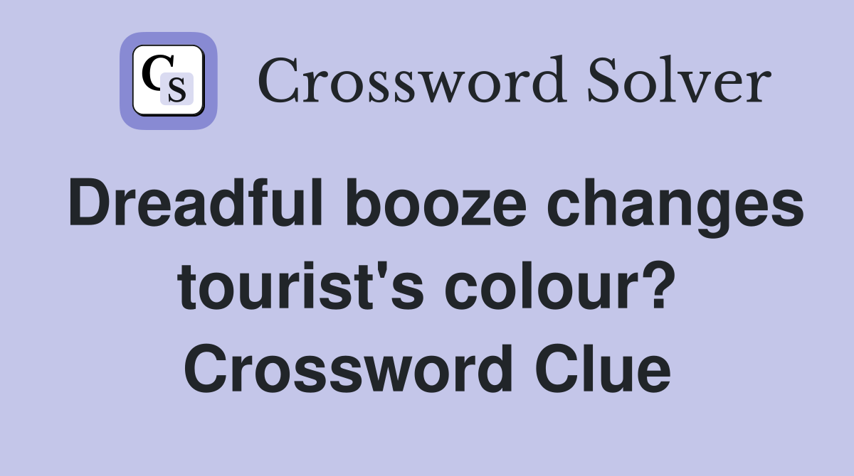 Dreadful booze changes tourist's colour? Crossword Clue