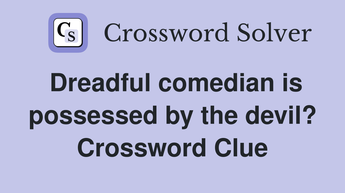 Dreadful comedian is possessed by the devil? Crossword Clue