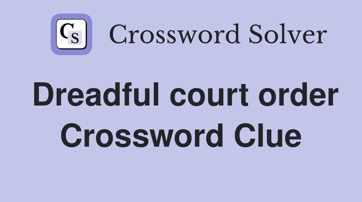 Dreadful court order Crossword Clue