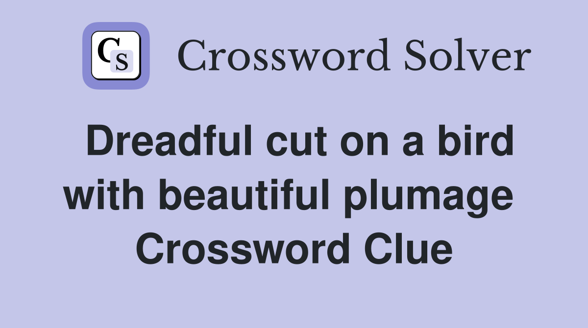 Dreadful cut on a bird with beautiful plumage  Crossword Clue