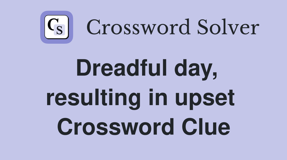 Dreadful day, resulting in upset  Crossword Clue