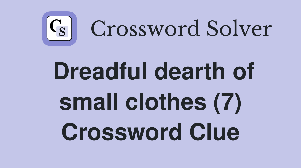 Dreadful dearth of small clothes (7) Crossword Clue