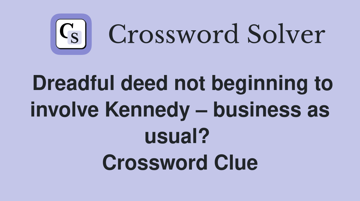 Dreadful deed not beginning to involve Kennedy – business as usual?  Crossword Clue