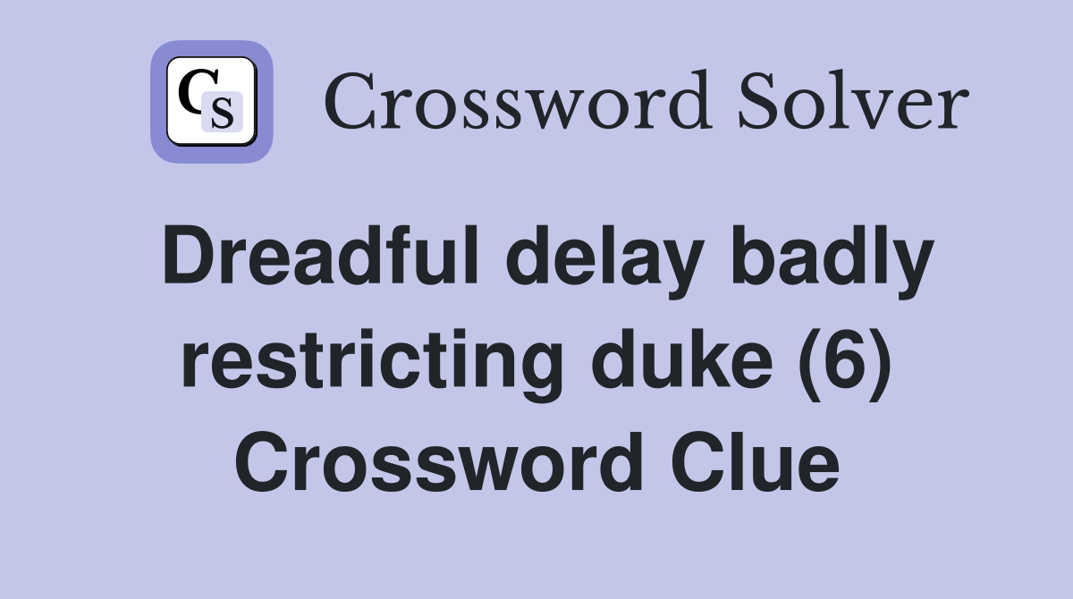 Dreadful delay badly restricting duke (6) Crossword Clue