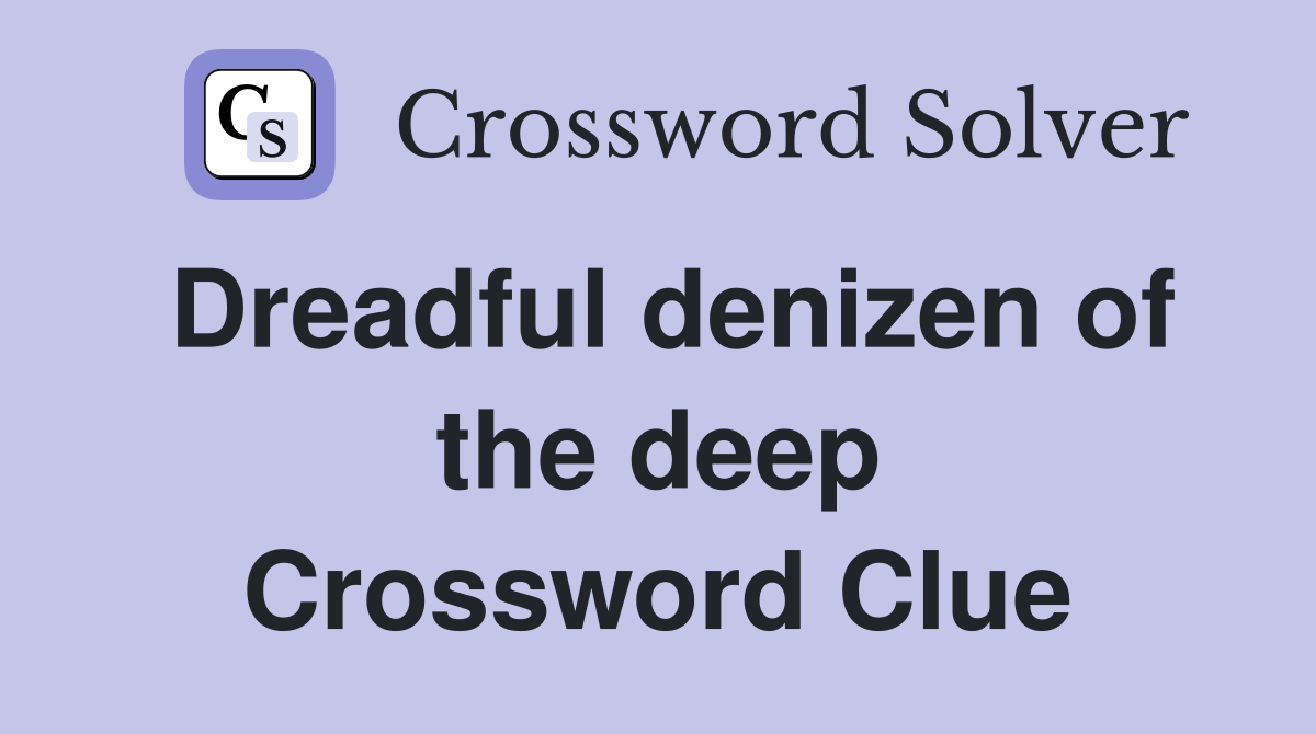Dreadful denizen of the deep Crossword Clue