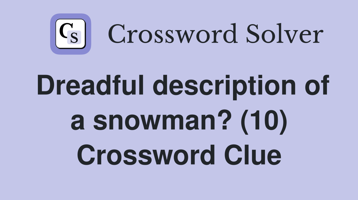 Dreadful description of a snowman? (10) Crossword Clue