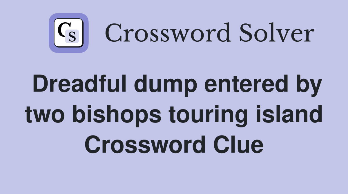 Dreadful dump entered by two bishops touring island Crossword Clue