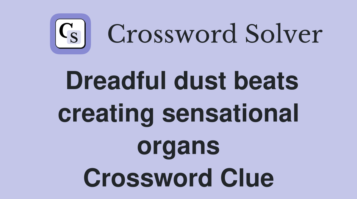 Dreadful dust beats creating sensational organs Crossword Clue