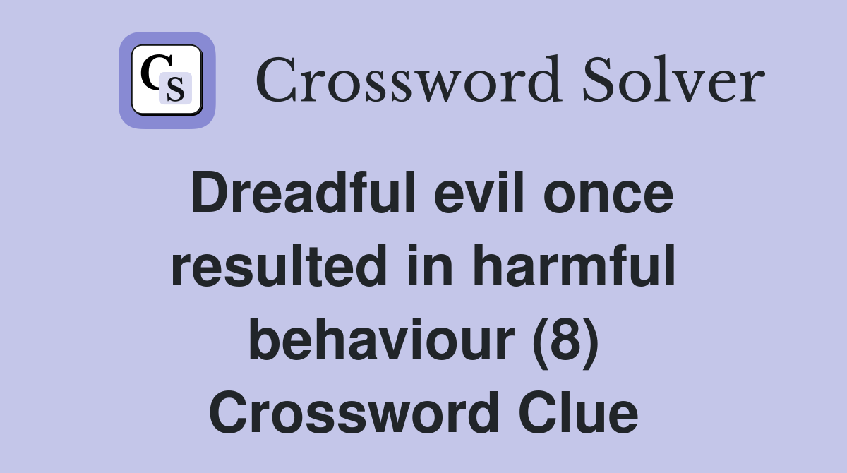 Dreadful evil once resulted in harmful behaviour (8) Crossword Clue