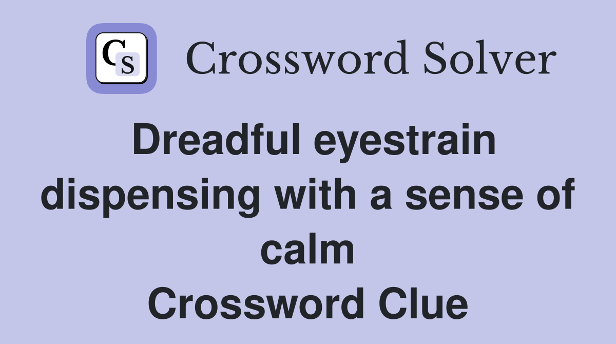 Dreadful eyestrain dispensing with a sense of calm Crossword Clue