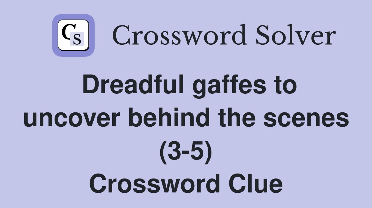 Dreadful gaffes to uncover behind the scenes (3-5) Crossword Clue