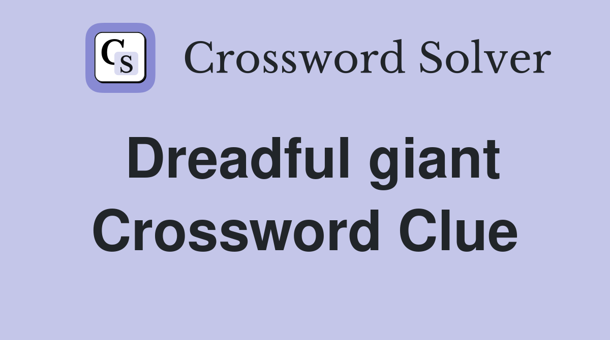 Dreadful giant Crossword Clue