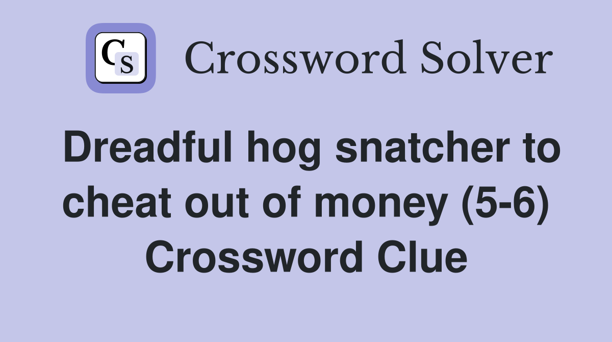 Dreadful hog snatcher to cheat out of money (5-6) Crossword Clue