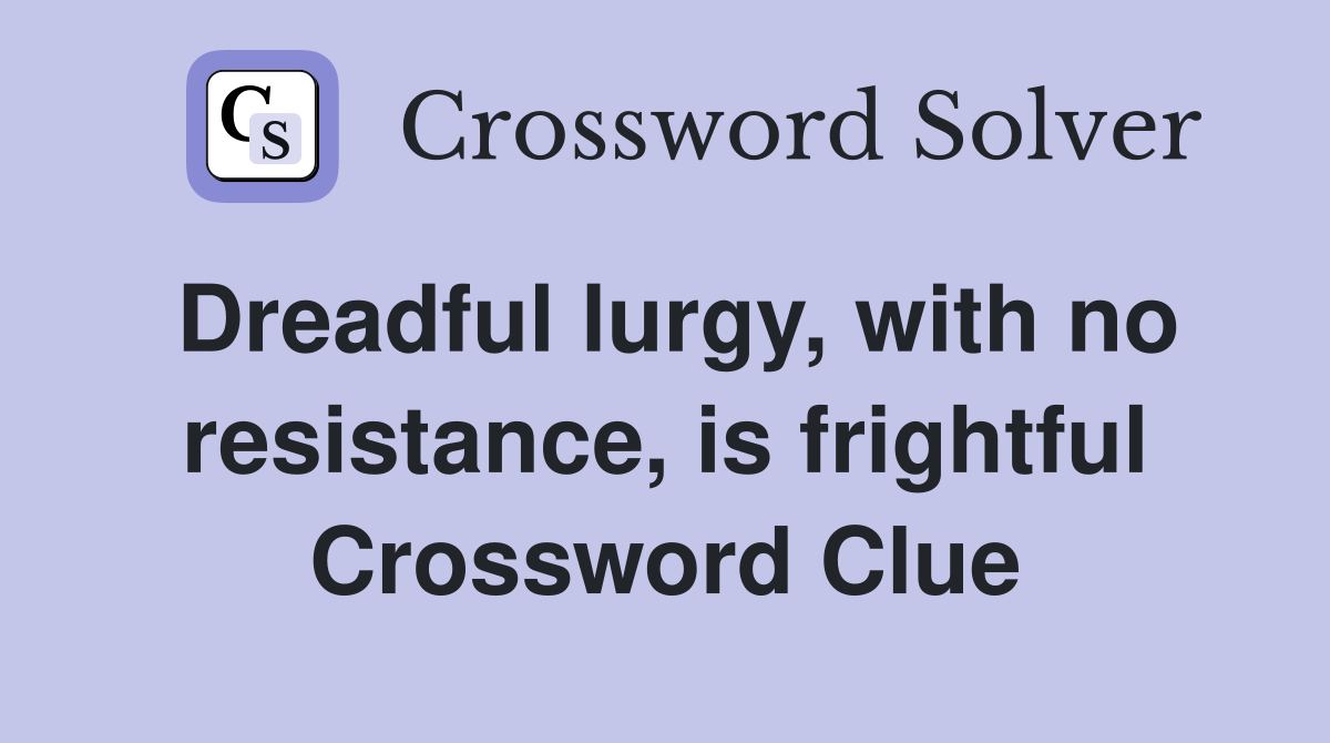 Dreadful lurgy, with no resistance, is frightful Crossword Clue