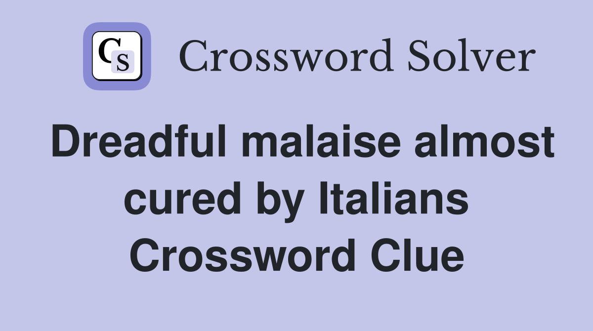 Dreadful malaise almost cured by Italians Crossword Clue