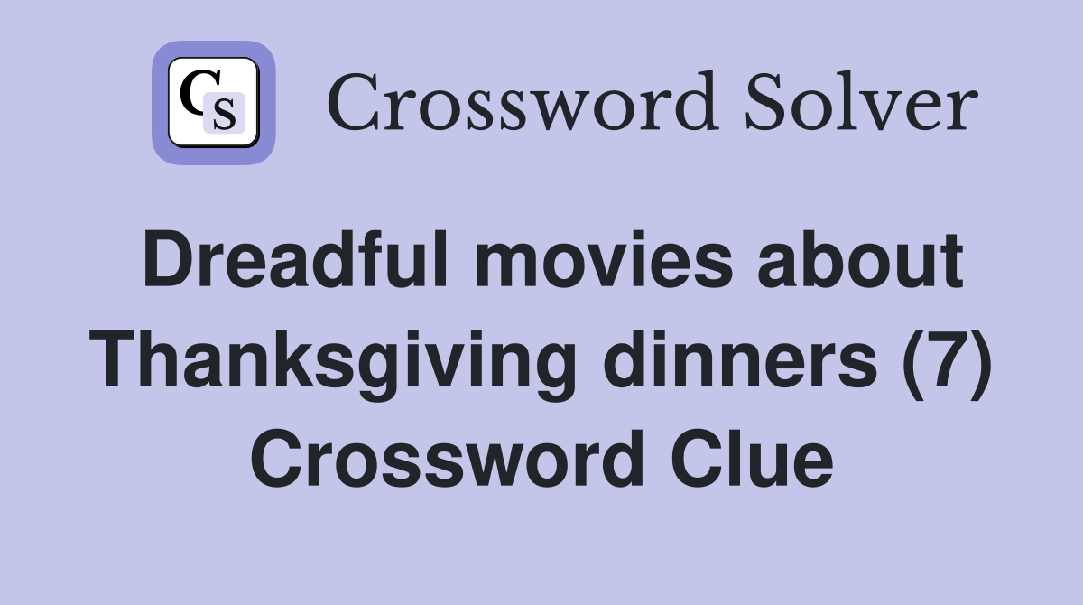 Dreadful movies about Thanksgiving dinners (7) Crossword Clue
