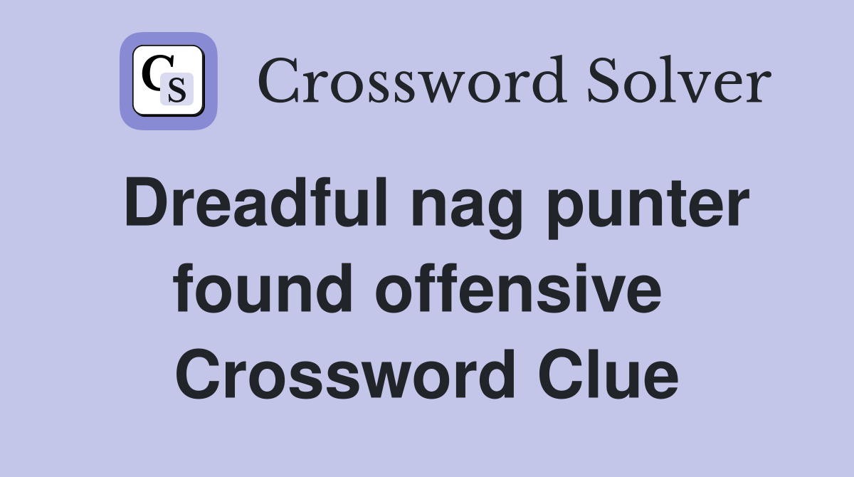 Dreadful nag punter found offensive  Crossword Clue