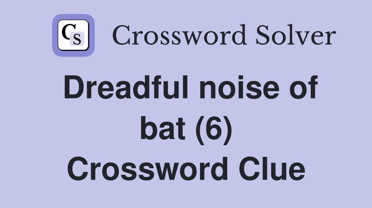 Dreadful noise of bat (6) Crossword Clue