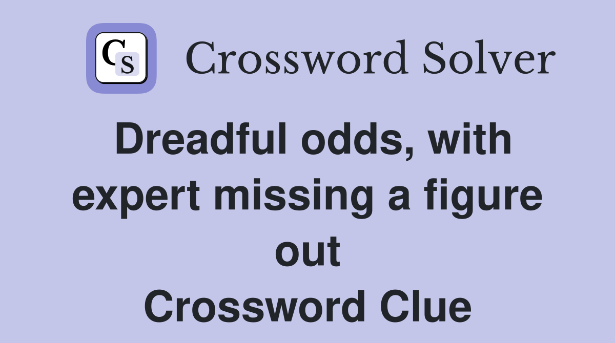 Dreadful odds, with expert missing a figure out Crossword Clue