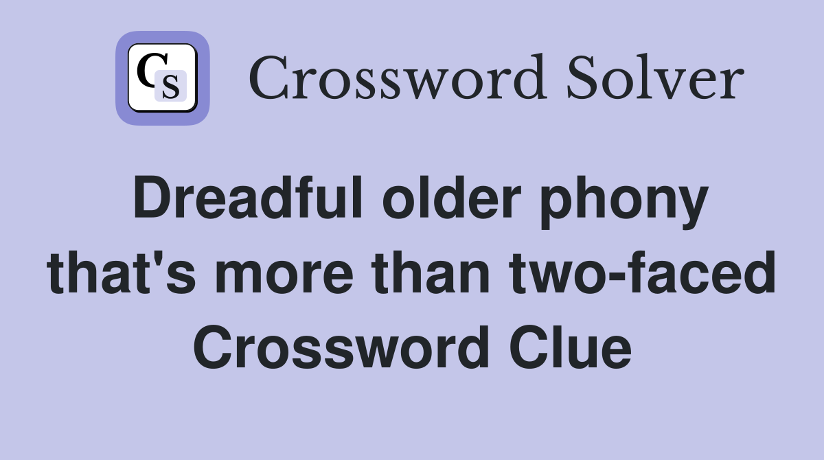 Dreadful older phony that's more than two-faced Crossword Clue