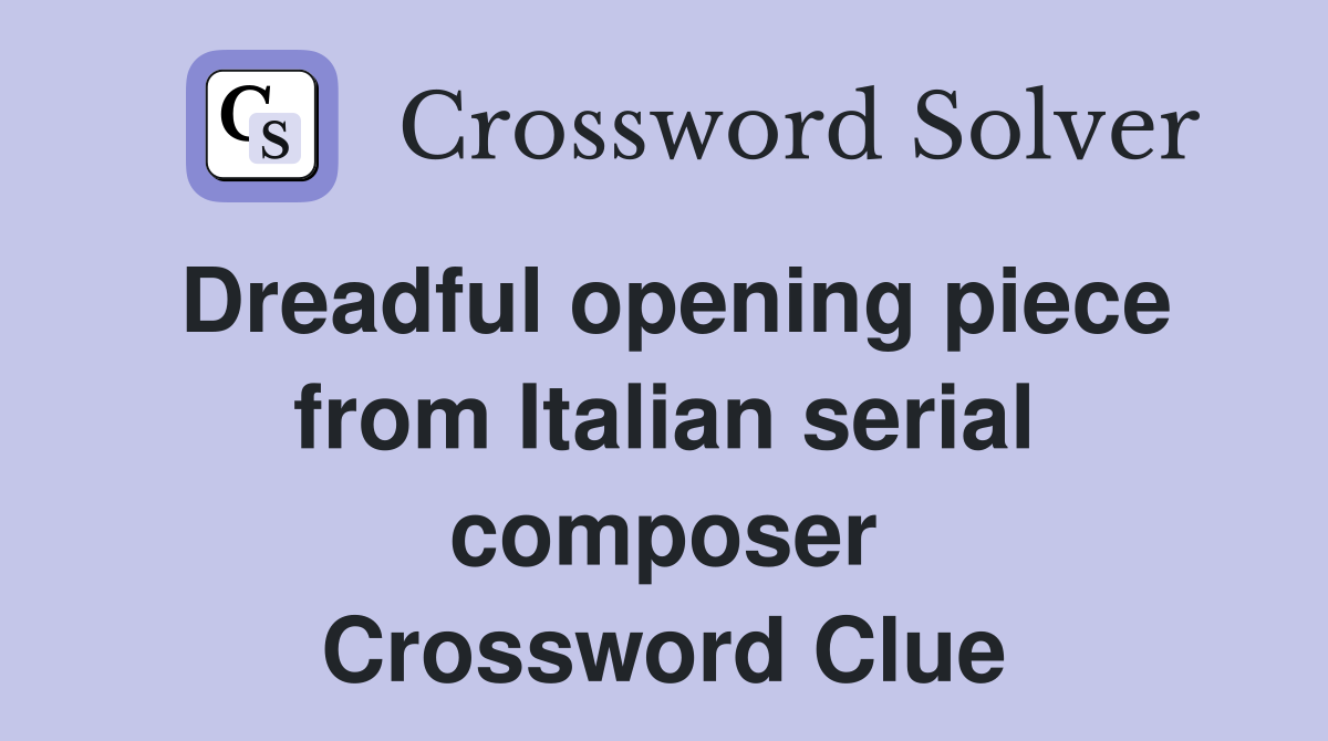 Dreadful opening piece from Italian serial composer Crossword Clue