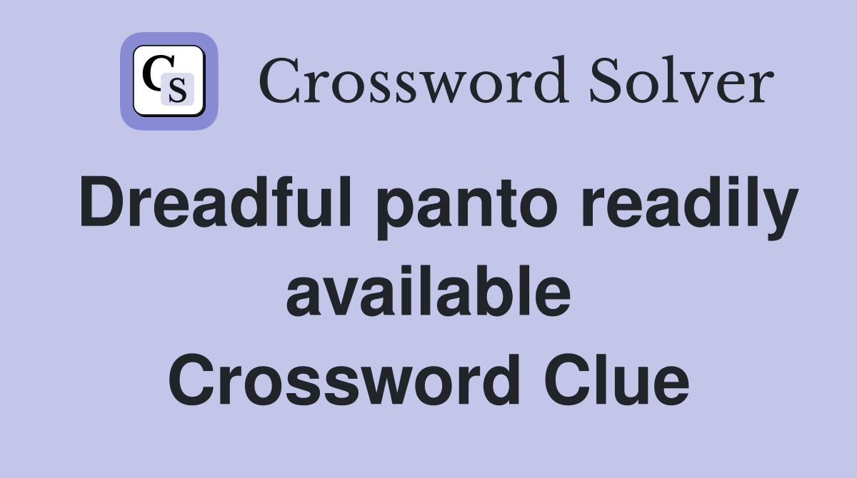 Dreadful panto readily available Crossword Clue