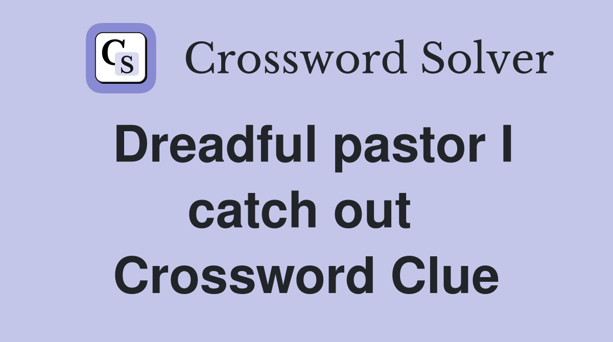Dreadful pastor I catch out  Crossword Clue