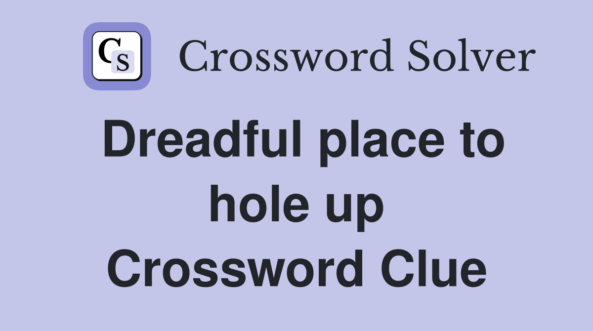 Dreadful place to hole up Crossword Clue
